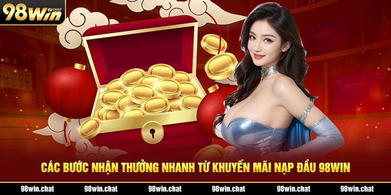 Các bước nhận thưởng nhanh từ khuyến mãi nạp đầu 98win