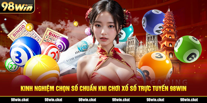 Kinh nghiệm chọn số chuẩn khi chơi xổ số trực tuyến 98win